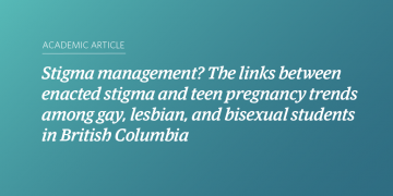 Teal and blue gradient background with white text that says “Stigma management? The links between enacted stigma and teen pregnancy trends among gay, lesbian, and bisexual students in British Columbia”