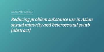 Teal and blue gradient background with white text that says “Reducing problem substance use in Asian sexual minority and heterosexual youth [abstract]”