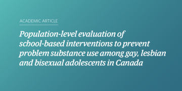 Teal and blue gradient background with white text that says “Population-level evaluation of school-based interventions to prevent problem substance use among gay, lesbian and bisexual adolescents in Canada”