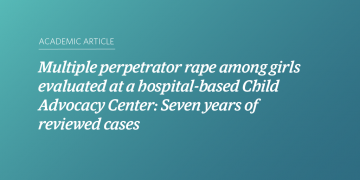 Multiple perpetrator rape among girls evaluated at a hospital-based Child Advocacy Center: Seven years of reviewed cases