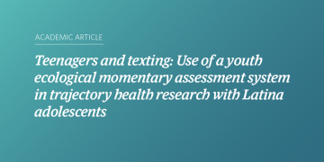 Teal and blue gradient background with white text that says “Teenagers and texting: Use of a youth ecological momentary assessment system in trajectory health research with Latina adolescents”