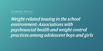 Teal and blue gradient background with white text that says “Weight-related teasing in the school environment: Associations with psychosocial health and weight control practices among adolescent boys and girls”