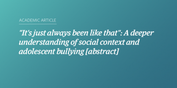 Teal and blue gradient background with white text that says “"It's just always been like that": A deeper understanding of social context and adolescent bullying [abstract]”