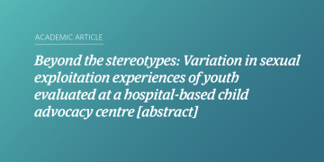 Beyond the stereotypes: Variation in sexual exploitation experiences of youth evaluated at a hospital-based child advocacy centre [abstract]