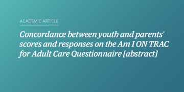 Teal and blue gradient background with white text that says “Concordance between youth and parents' scores and responses on the Am I ON TRAC for Adult Care Questionnaire [abstract]”