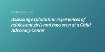 Teal and blue gradient background with white text that says “Assessing exploitation experiences of adolescent girls and boys seen at a Child Advocacy Center”