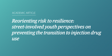 Teal and blue gradient background with white text that says “Reorienting risk to resilience: street-involved youth perspectives on preventing the transition to injection drug use”