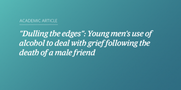 “Dulling the edges”: Young men’s use of alcohol to deal with grief following the death of a male friend