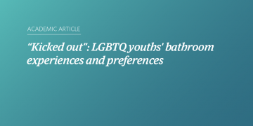 Teal and blue gradient background with white text that says "“Kicked out”: LGBTQ youths' bathroom experiences and preferences”