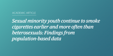 Teal and blue gradient background with white text that says "Sexual minority youth continue to smoke cigarettes earlier and more often than heterosexuals: Findings from population-based data”