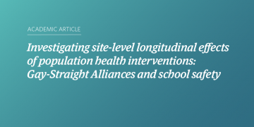 Teal and blue gradient background with white text that says "Investigating site-level longitudinal effects of population health interventions: Gay-Straight Alliances and school safety”