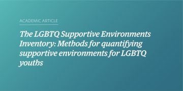 Teal and blue gradient background with white text that says "Academic Article: “The LGBTQ Supportive Environments Inventory: Methods for quantifying supportive environments for LGBTQ youths"