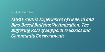 Teal and blue gradient background with white text that says "Academic Article: LGBQ Youth’s Experiences of General and Bias-Based Bullying Victimization: The Buffering Role of Supportive School and Community Environments"