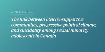 Teal and blue gradient background with white text that says "Academic Article: The link between LGBTQ-supportive communities, progressive political climates and suicidality among sexual minority adolescents in Canada"