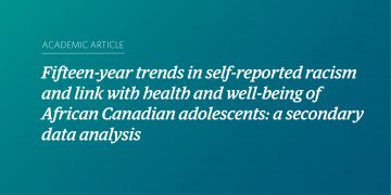 Image with a teal and blue gradient background. Small text says "Academic Article" above larger text that says "Fifteen-year trends in self-reported racism and link with health and well-being of African Canadian adolescents: a secondary data analysis."