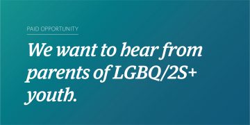 Teal and blue gradient background with text that reads "Paid Opportunity: We want to hear from parents of LGBQ/2S+ youth."