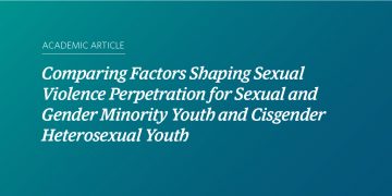 Image with a teal and blue gradient background and text that says "Comparing Factors Shaping Sexual Violence Perpetration for Sexual and Gender Minority Youth and Cisgender Heterosexual Youth." Smaller text above that reads “Academic Article.”